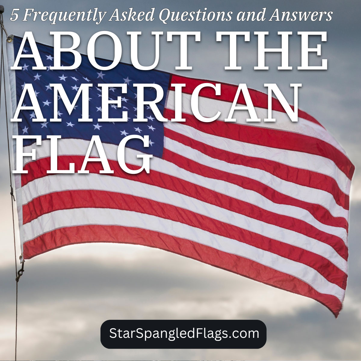 5 Frequently Asked Questions and Answers About the American Flag