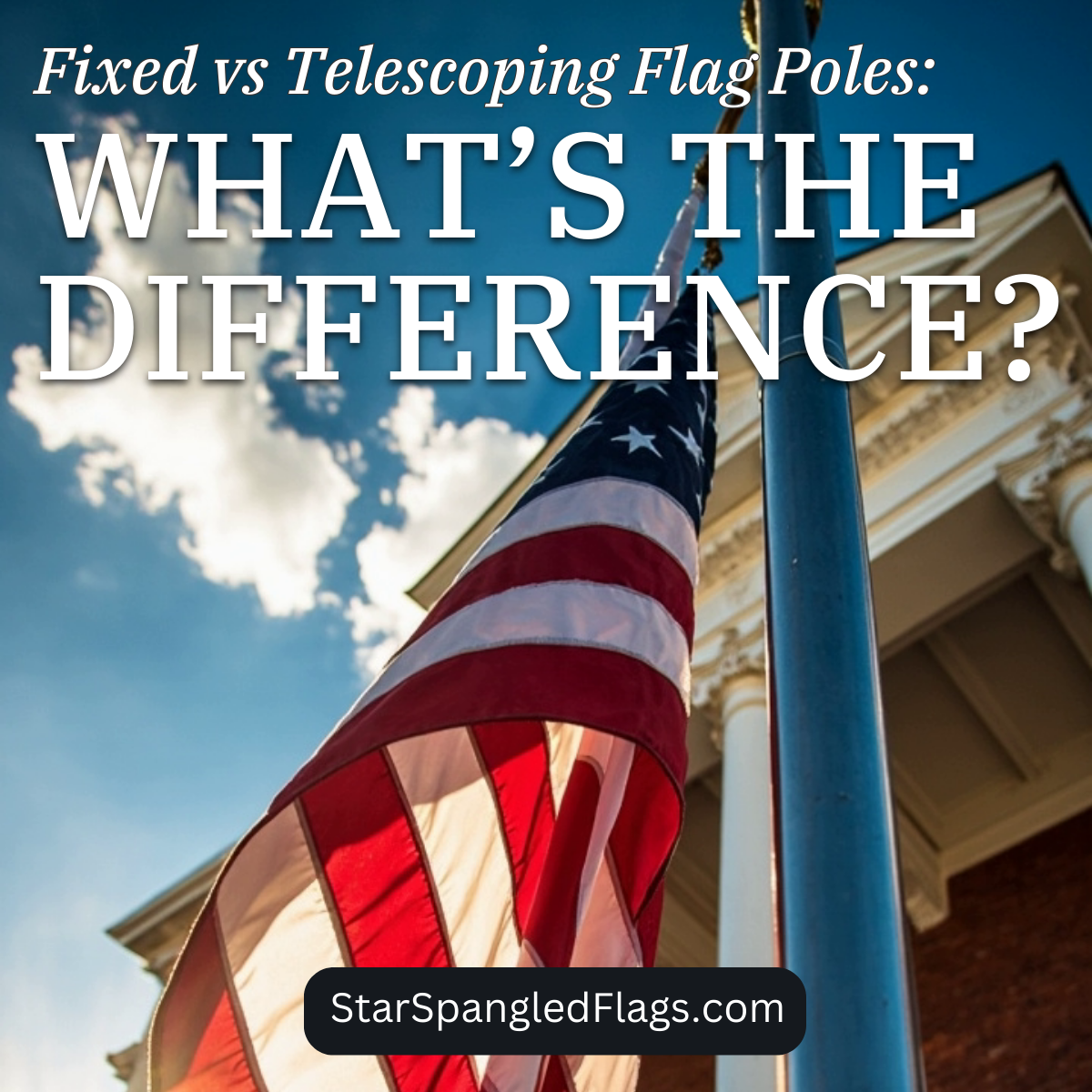 Fixed versus Telescoping Flag Poles What is the Difference shown on top of American flag flying outdoors