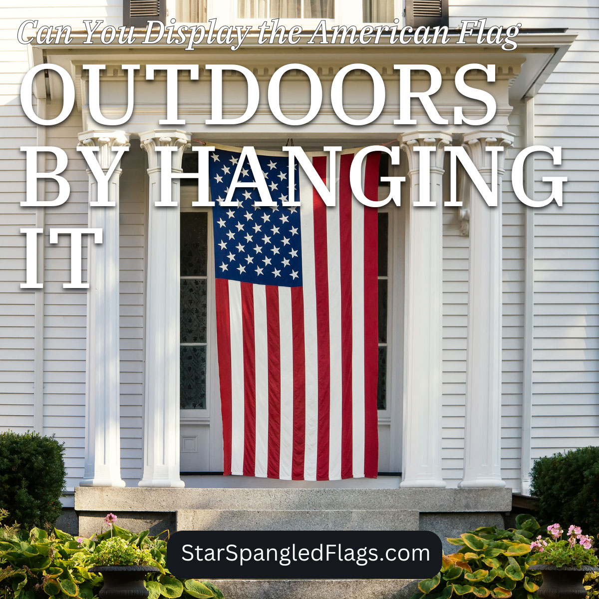 Can You Display the American Flag Outdoors By Hanging It