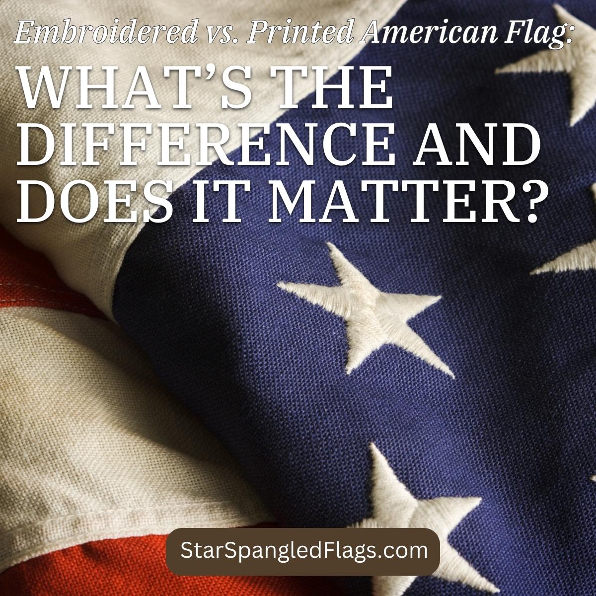 Embroidered vs. Printed American Flag_ What’s the Difference and Does It Matter