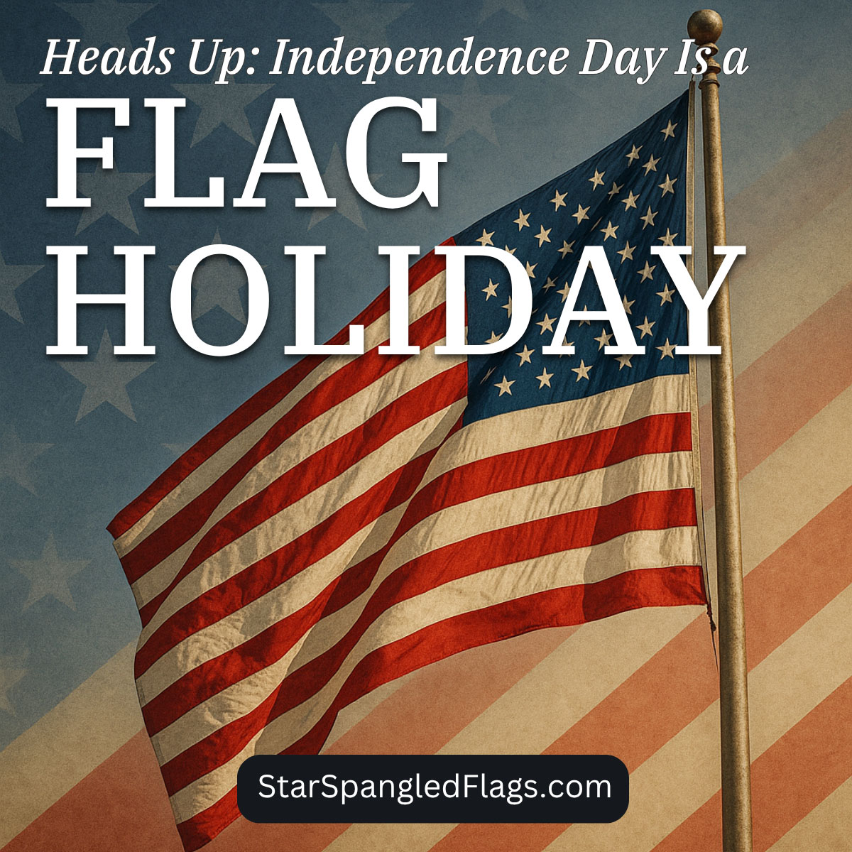 Heads Up_ Independence Day Is a Flag Holiday