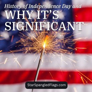 History of Independence Day and Why It’s Significant