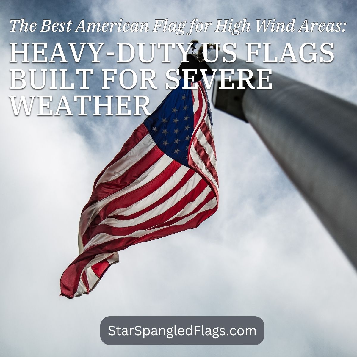 Weathered American flag billows from a pole against a cloudy sky, promoting heavy-duty US flags built for severe weather at StarSpangledFlags.com.