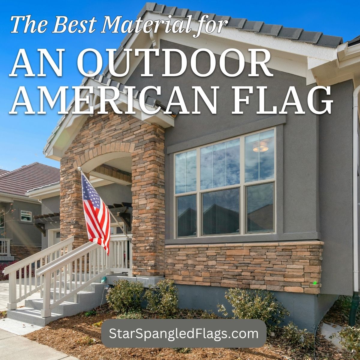 Promotional image of an American flag outside a stone-and-stucco home, with text reading “The Best Material for an Outdoor American Flag.”