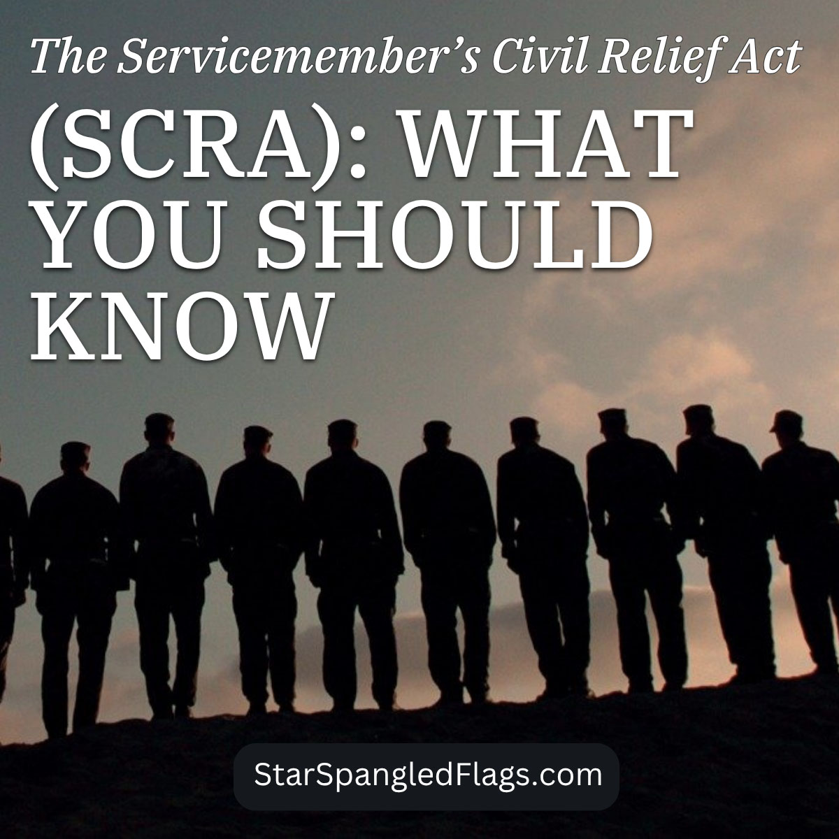 The Servicemember’s Civil Relief Act (SCRA) What You Should Know