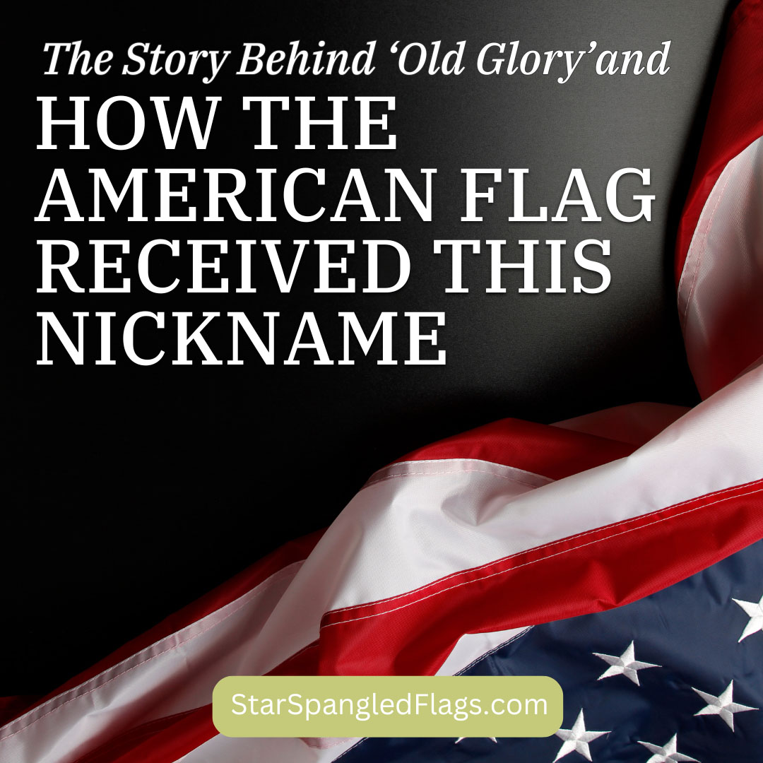 The Story Behind ‘Old Glory’ and How the American Flag Received This Nickname