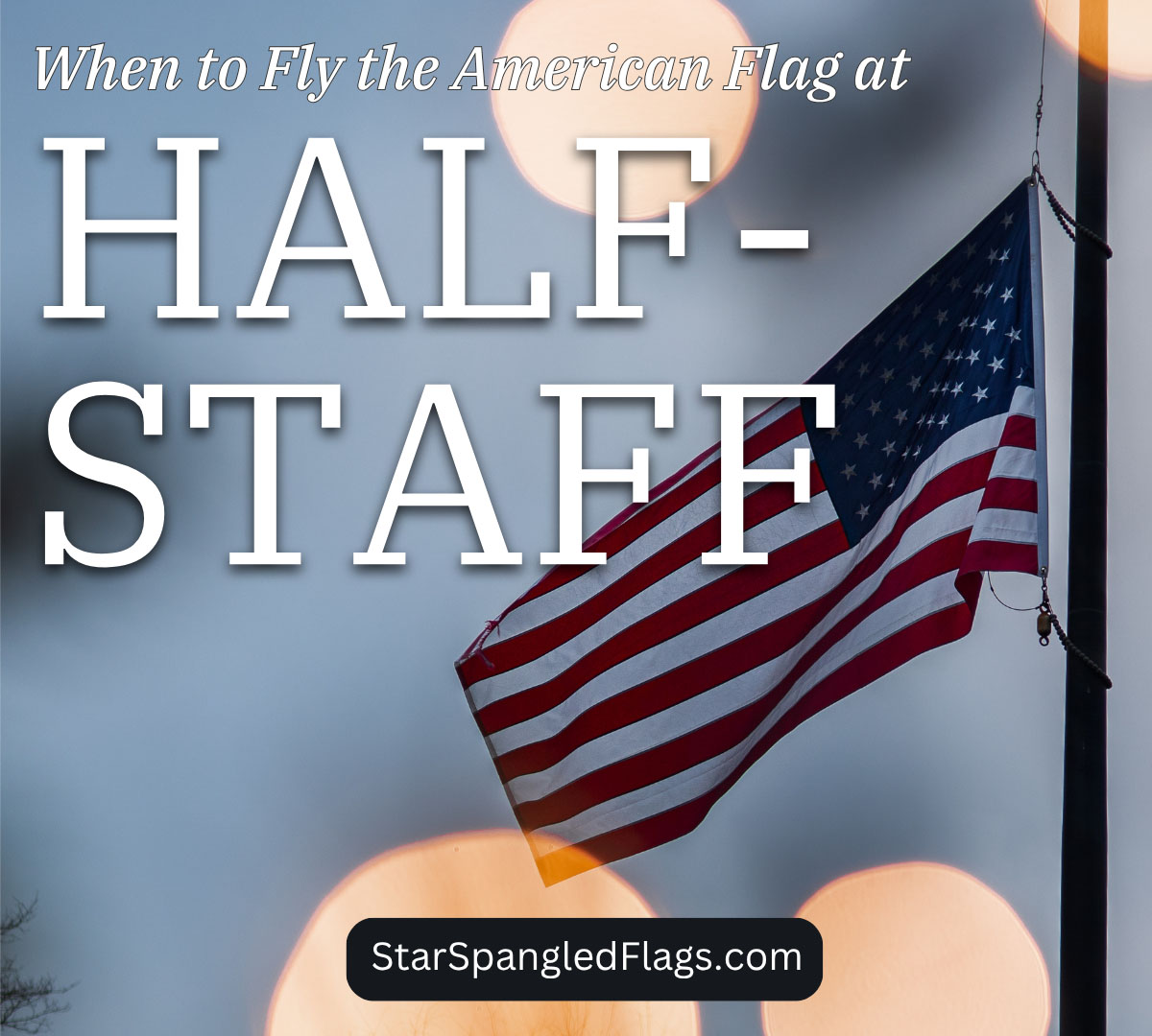 When to Fly the American Flag at Half-Staff