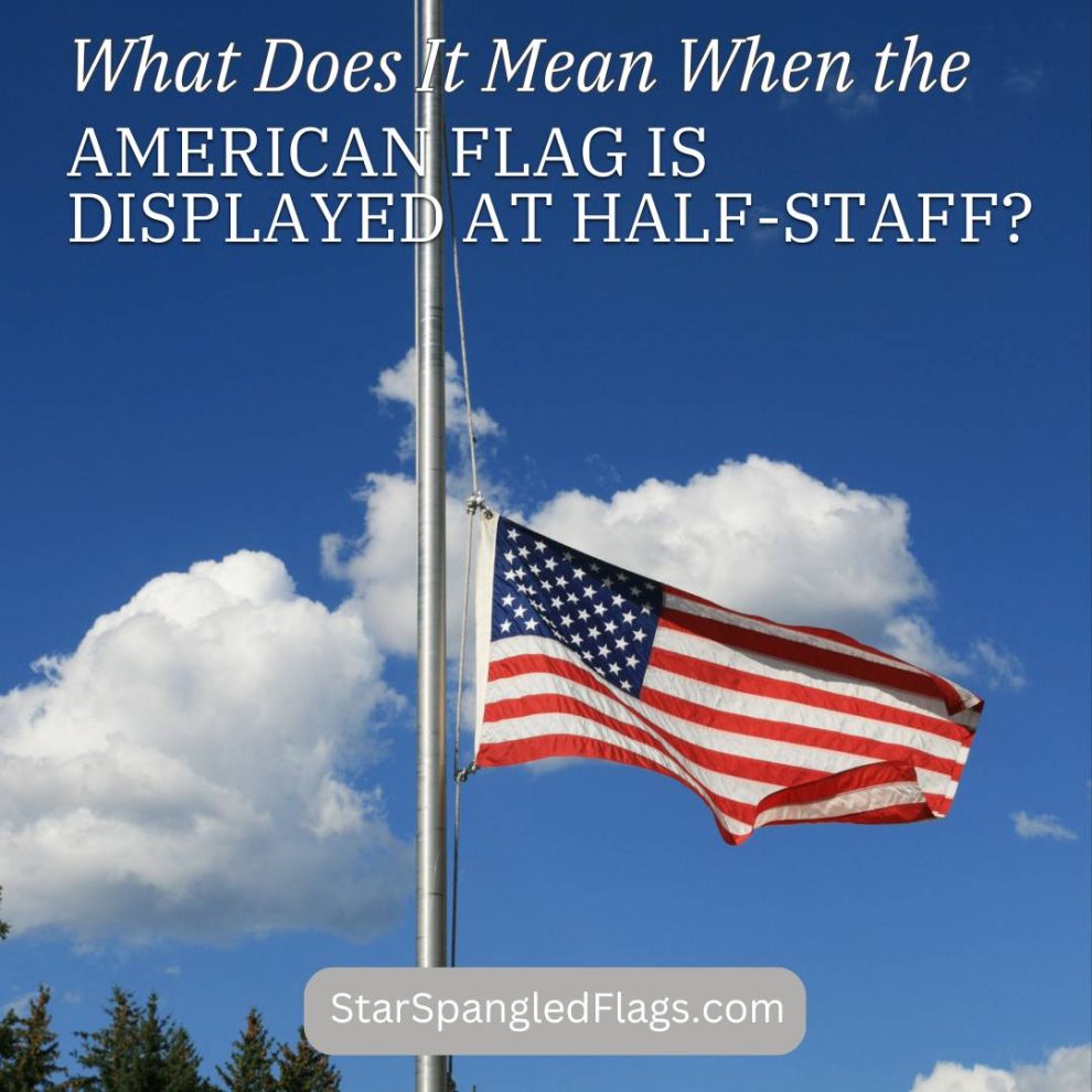 What Does It Mean When The American Flag Is Displayed At Half Staff Half Staff American Flag 990x990 